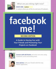 Title: Facebook Me! A Guide to Socializing, Sharing, and Promoting on Facebook, Author: Dave Awl