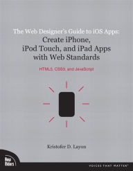 Title: The Web Designer's Guide to iOS Apps: Create iPhone, iPod touch, and iPad apps with Web Standards (HTML5, CSS3, and JavaScript), Author: Kristofer Layon