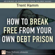 Title: How to Break Free from Your Own Debt Prison, Author: Trent Hamm