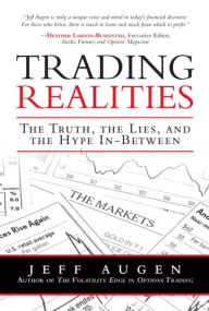 Title: Trading Realities: The Truth, the Lies, and the Hype In-Between, Author: Jeff Augen