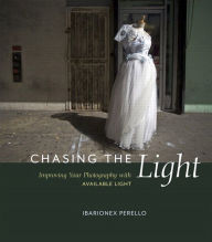 Title: Chasing the Light: Improving Your Photography with Available Light, Author: Ibarionex Perello