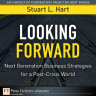 Title: Looking Forward: Next Generation Business Strategies for a Post-Crisis World, Author: Stuart L. Hart