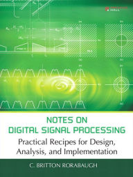 Title: Notes on Digital Signal Processing: Practical Recipes for Design, Analysis and Implementation, Author: C. Rorabaugh