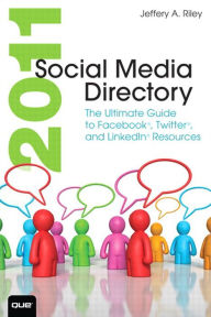 Title: 2011 Social Media Directory: The Ultimate Guide to Facebook, Twitter, and LinkedIn Resources, Author: Jeffery A. Riley