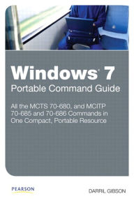 Title: Windows 7 Portable Command Guide: MCTS 70-680, 70-685 and 70-686, Author: Darril Gibson