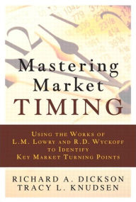 Title: Mastering Market Timing: Using the Works of L.M. Lowry and R.D. Wyckoff to Identify Key Market Turning Points, Author: Richard Dickson