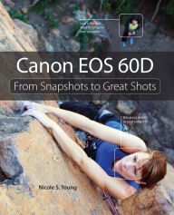 Title: Canon EOS 60D: From Snapshots to Great Shots, Author: Nicole Young