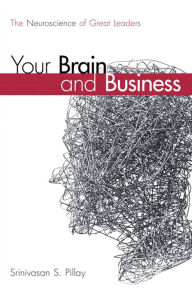 Title: Your Brain and Business: The Neuroscience of Great Leaders, Author: Srinivasan S. Pillay M.D.