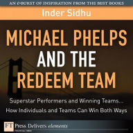 Title: Michael Phelps and the Redeem Team: Superstar Performers and Winning Teams...How Individuals and Teams Can Win Both Ways, Author: Inder Sidhu