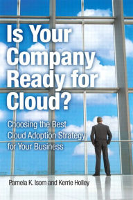 Title: Is Your Company Ready for Cloud: Choosing the Best Cloud Adoption Strategy for Your Business, Author: Pamela Isom