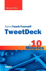 Title: Sams Teach Yourself TweetDeck in 10 Minutes, Author: Michael Miller
