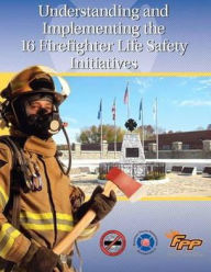 Title: Understanding and Implementing the 16 Firefighter Life Safety Initiatives, Author: National Fallen Firefighters Foundation