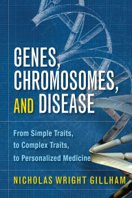 Title: Genes, Chromosomes, and Disease: From Simple Traits, to Complex Traits, to Personalized Medicine, Author: Nicholas Wright Gillham