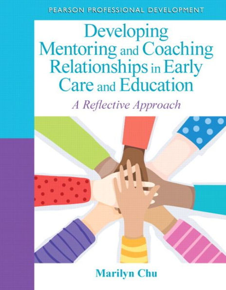 Developing Mentoring and Coaching Relationships in Early Care and Education: A Reflective Approach / Edition 1