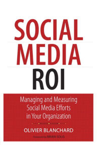 Title: Social Media ROI: Managing and Measuring Social Media Efforts in Your Organization, Author: Olivier Blanchard