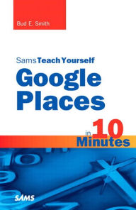 Title: Sams Teach Yourself Google Places in 10 Minutes, Author: Bud Smith