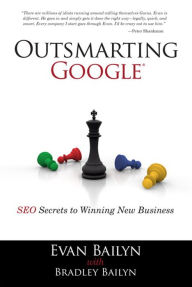 Title: Outsmarting Google: SEO Secrets to Winning New Business, Author: Evan Bailyn