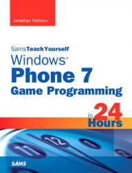 Title: Sams Teach Yourself Windows Phone 7 Game Programming in 24 Hours, Author: Jonathan Harbour