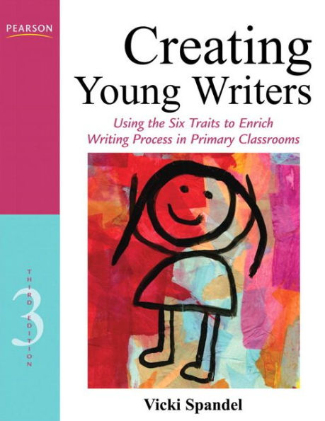 Creating Young Writers: Using the Six Traits to Enrich Writing Process in Primary Classrooms / Edition 3