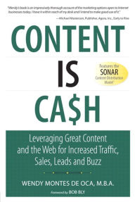 Title: Content Is Cash: Leveraging Great Content and the Web for Increased Traffic, Sales, Leads and Buzz, Author: Wendy Montes de Oca