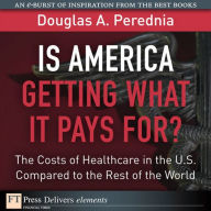 Title: Is America Getting What it Pays For? The Costs of Healthcare in the U.S. Compared to the Rest of the World, Author: Douglas Perednia