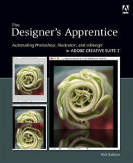 Title: Designer's Apprentice: The Automating Photoshop, Illustrator, and InDesign in Adobe Creative Suite 3, Author: Rick Ralston