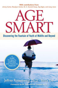 Title: Age Smart: Discovering the Fountain of Youth at Midlife and Beyond, Author: Jeffrey Rosensweig