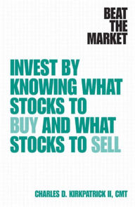 Title: Beat the Market: Invest by Knowing What Stocks to Buy and What Stocks to Sell, Author: Charles Kirkpatrick II