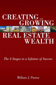 Title: Creating and Growing Real Estate Wealth: The 4 Stages to a Lifetime of Success, Author: William Poorvu