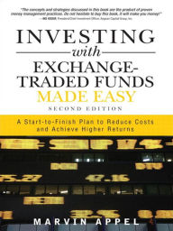 Title: Investing with Exchange-Traded Funds Made Easy: A Start to Finish Plan to Reduce Costs and Achieve Higher Returns, Author: Marvin Appel