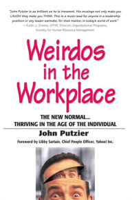 Title: Weirdos in the Workplace: The New Normal--Thriving in the Age of the Individual, Author: John Putzier