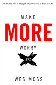 Title: Make More, Worry Less: Secrets from 18 Extraordinary People Who Created a Bigger Income and a Better Life, Author: Wes Moss