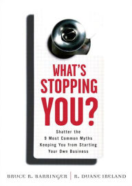 Title: What's Stopping You?: Shatter the 9 Most Common Myths Keeping You from Starting Your Own Business, Author: Bruce Barringer
