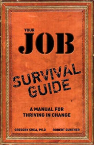 Title: Your Job Survival Guide: A Manual for Thriving in Change, Author: Gregory Shea PhD