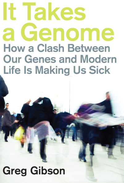 It Takes a Genome: How a Clash Between Our Genes and Modern Life is Making Us Sick