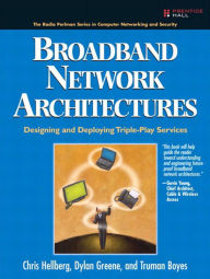 Title: Broadband Network Architectures: Designing and Deploying Triple-Play Services, Author: Chris Hellberg