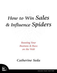 Title: How to Win Sales & Influence Spiders: Boosting Your Business and Buzz on the Web, Author: Catherine Seda