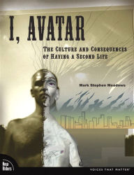 Title: I, Avatar: The Culture and Consequences of Having a Second Life, Author: Mark Meadows