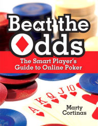 Title: Beat the Odds: The Smart Player's Guide to Online Poker, Author: Marty Cortinas