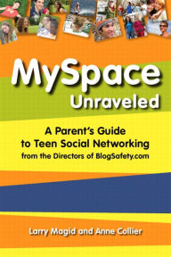 Title: MySpace Unraveled: What it is and how to use it safely, Author: Larry Magid