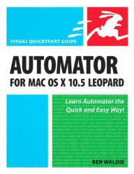 Title: Automator for Mac OS X 10.5 Leopard: Visual QuickStart Guide, Author: Ben Waldie