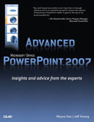 Title: Advanced Microsoft Office PowerPoint 2007: Insights and Advice from the Experts, Author: Wayne Kao