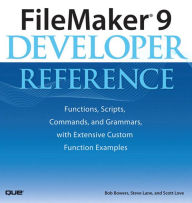 Title: FileMaker 9 Developer Reference: Functions, Scripts, Commands, and Grammars, with Extensive Custom Function Examples, Author: Bob Bowers