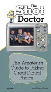 Title: Shot Doctor,The: The Amateur's Guide to Taking Great Digital Photos, Author: Mark Soper