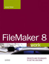 FileMaker 8 @work: Projects and Techniques to Get the Job Done