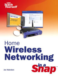 Title: Home Wireless Networking in a Snap, Author: Joe Habraken