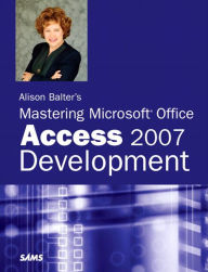 Title: Alison Balter's Mastering Microsoft Office Access 2007 Development, Author: Alison Balter