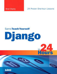 Title: Sams Teach Yourself Django in 24 Hours, Author: Brad Dayley