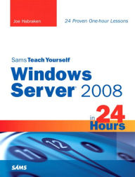 Title: Sams Teach Yourself Windows Server 2008 in 24 Hours, Author: Joe Habraken