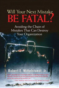 Title: Will Your Next Mistake Be Fatal?: Avoiding the Chain of Mistakes That Can Destroy Your Organization, Author: Robert Mittelstaedt